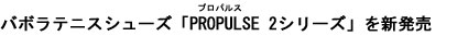 バボラテニスシューズ「PROPULSE 2シリーズ」を新発売